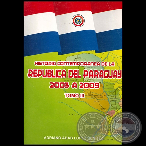 HISTORIA CONTEMPORNEA DE LA REPBLICA DEL PARAGUAY 2003 A 2009 - TOMO III - Autor: ADRIANO ABAB LPEZ BENTEZ